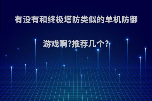 有没有和终极塔防类似的单机防御游戏啊?推荐几个?