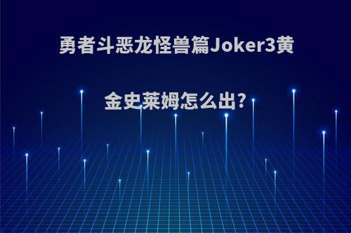 勇者斗恶龙怪兽篇Joker3黄金史莱姆怎么出?