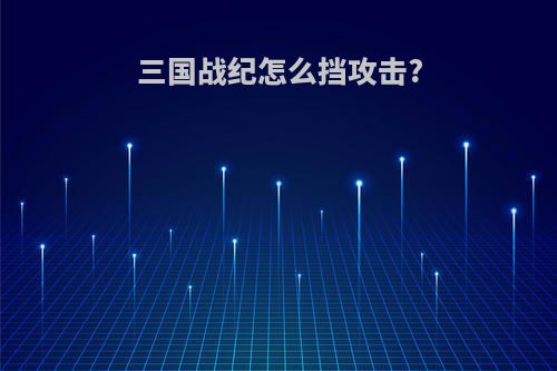 三国战纪怎么挡攻击?