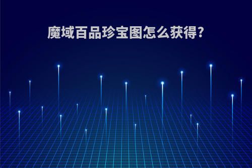 魔域百品珍宝图怎么获得?