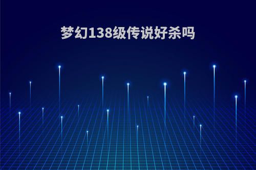 梦幻138级传说好杀吗