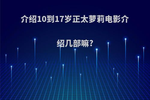 介绍10到17岁正太萝莉电影介绍几部嘛?