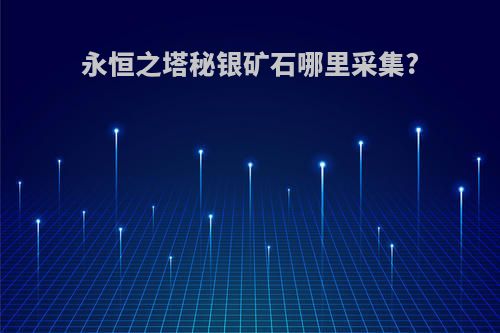 永恒之塔秘银矿石哪里采集?