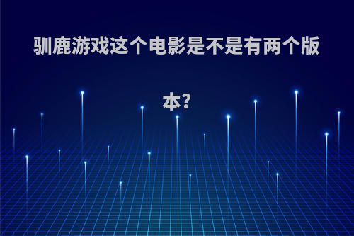 驯鹿游戏这个电影是不是有两个版本?