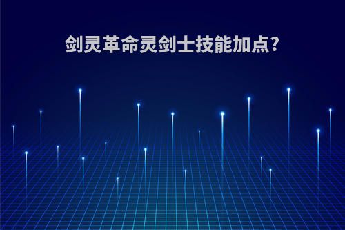 剑灵革命灵剑士技能加点?