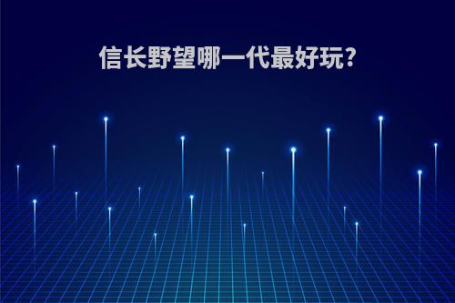 信长野望哪一代最好玩?