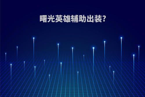 曙光英雄辅助出装?