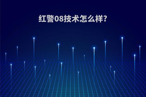 红警08技术怎么样?