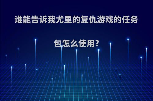 谁能告诉我尤里的复仇游戏的任务包怎么使用?