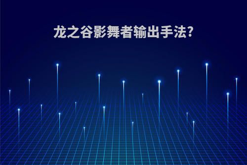 龙之谷影舞者输出手法?