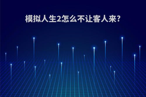模拟人生2怎么不让客人来?