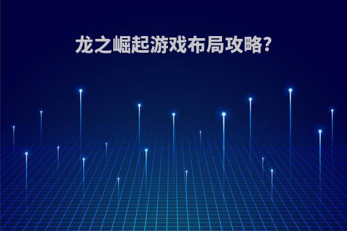 龙之崛起游戏布局攻略?