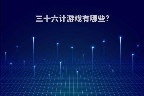 三十六计游戏有哪些?