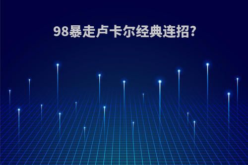 98暴走卢卡尔经典连招?