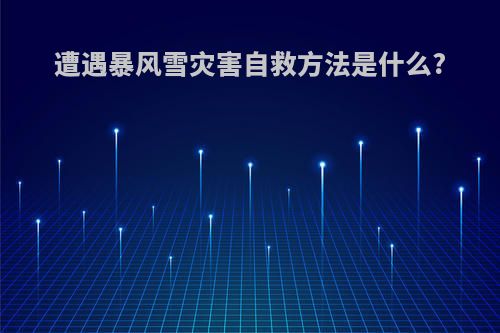 遭遇暴风雪灾害自救方法是什么?