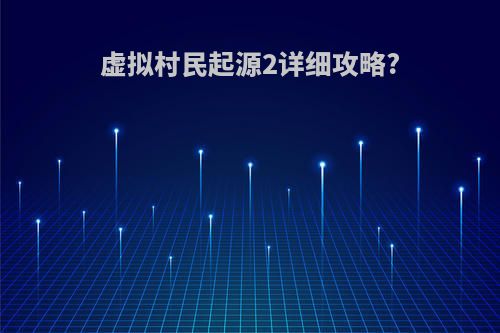 虚拟村民起源2详细攻略?