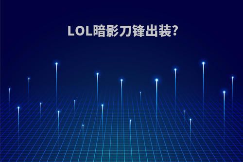 LOL暗影刀锋出装?