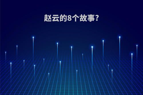 赵云的8个故事?
