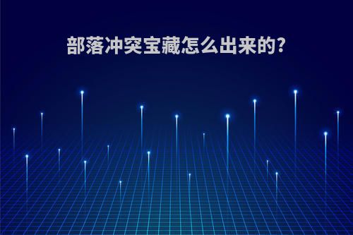 部落冲突宝藏怎么出来的?