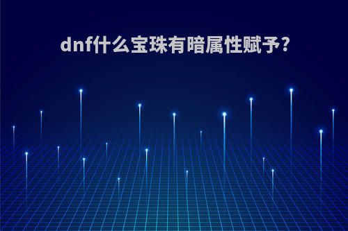 dnf什么宝珠有暗属性赋予?