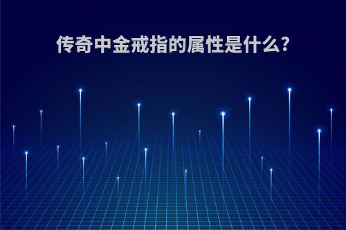 传奇中金戒指的属性是什么?