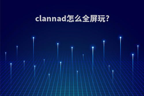 clannad怎么全屏玩?