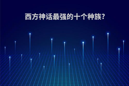 西方神话最强的十个种族?