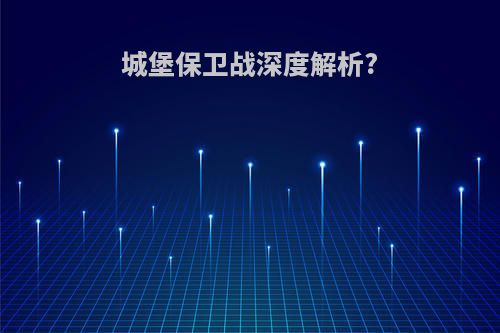 城堡保卫战深度解析?