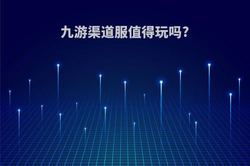 九游渠道服值得玩吗?