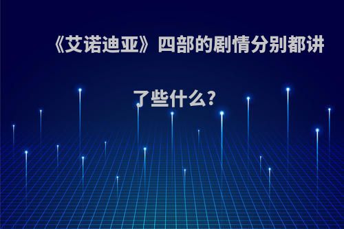 《艾诺迪亚》四部的剧情分别都讲了些什么?