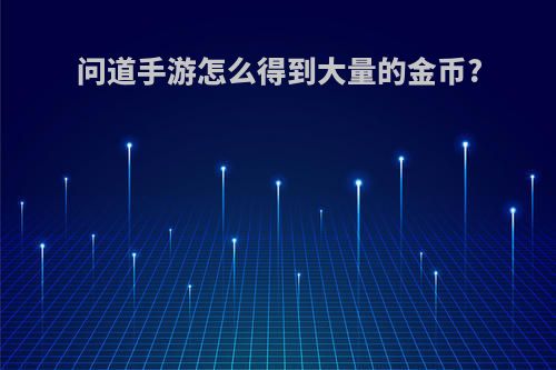 问道手游怎么得到大量的金币?