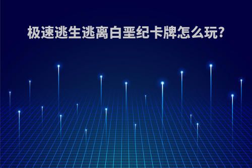 极速逃生逃离白垩纪卡牌怎么玩?