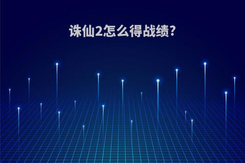诛仙2怎么得战绩?