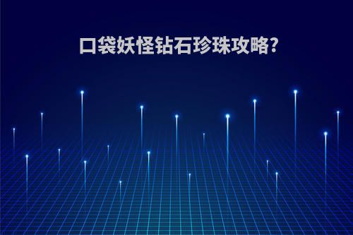 口袋妖怪钻石珍珠攻略?