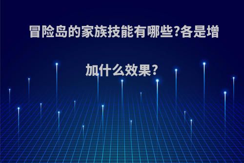 冒险岛的家族技能有哪些?各是增加什么效果?