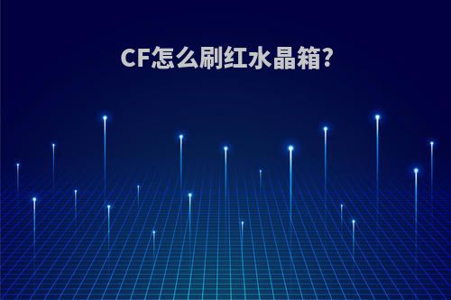 CF怎么刷红水晶箱?