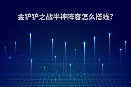 金铲铲之战半神阵容怎么搭线?