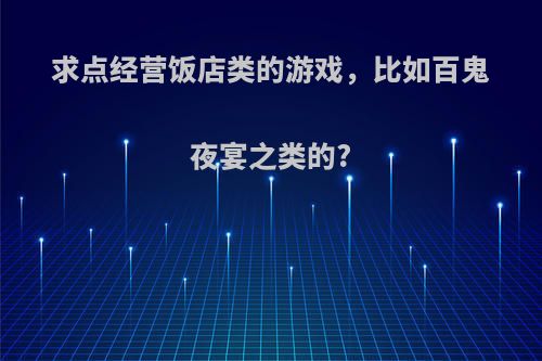 求点经营饭店类的游戏，比如百鬼夜宴之类的?