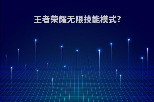 王者荣耀无限技能模式?