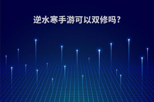 逆水寒手游可以双修吗?