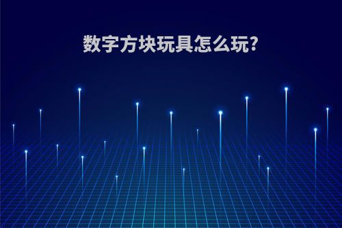 数字方块玩具怎么玩?