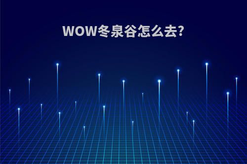 WOW冬泉谷怎么去?
