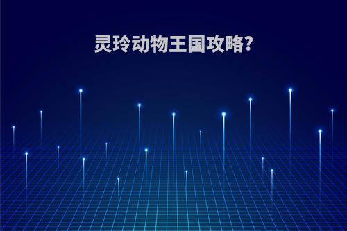 灵玲动物王国攻略?