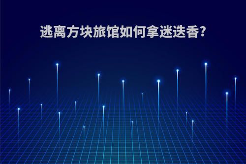 逃离方块旅馆如何拿迷迭香?