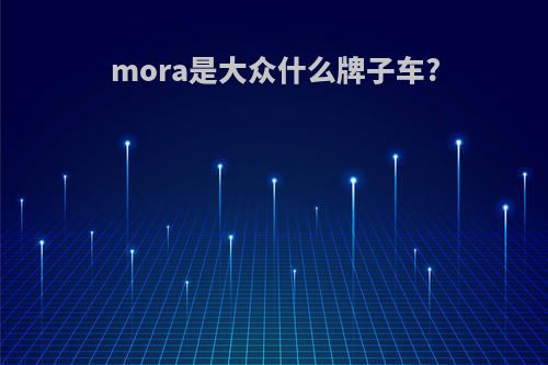 mora是大众什么牌子车?