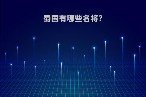蜀国有哪些名将?