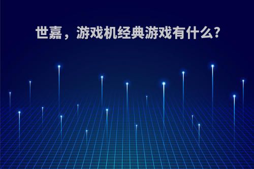 世嘉，游戏机经典游戏有什么?