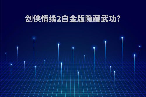剑侠情缘2白金版隐藏武功?
