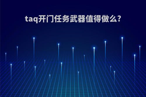 taq开门任务武器值得做么?