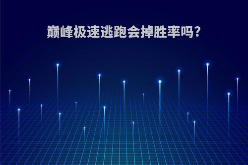 巅峰极速逃跑会掉胜率吗?